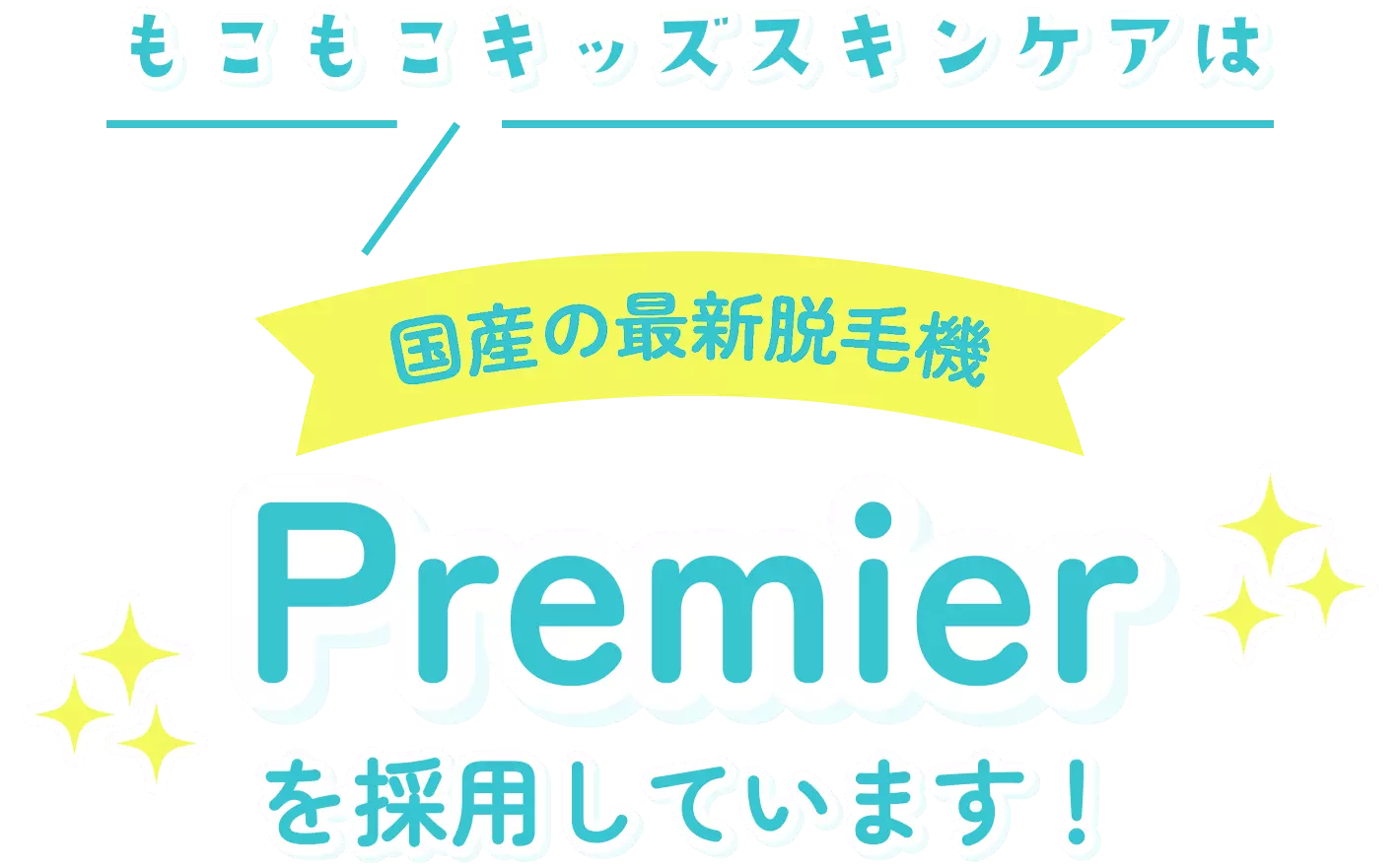もこもこキッズスキンケアは国産の最新脱毛機 Premierを採用しています！